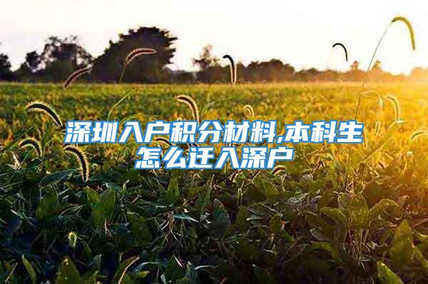 深圳入户积分材料,本科生怎么迁入深户