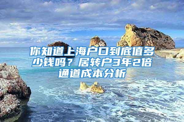 你知道上海户口到底值多少钱吗？居转户3年2倍通道成本分析