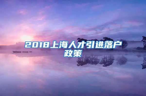 2018上海人才引进落户政策