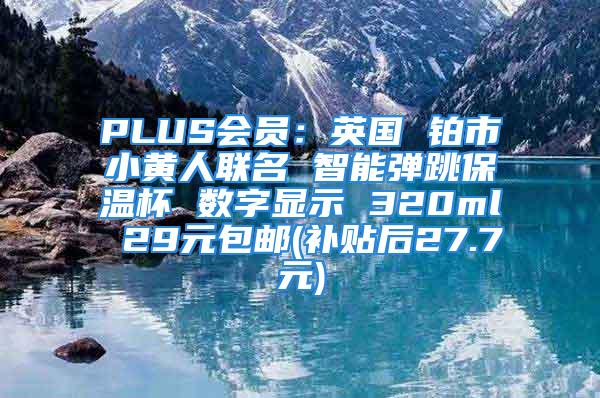 PLUS会员：英国 铂市小黄人联名 智能弹跳保温杯 数字显示 320ml 29元包邮(补贴后27.7元)