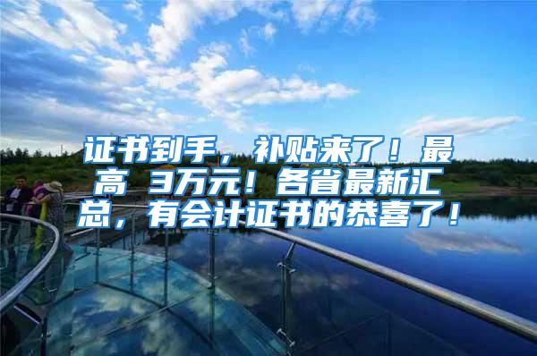 证书到手，补贴来了！最高 3万元！各省最新汇总，有会计证书的恭喜了！