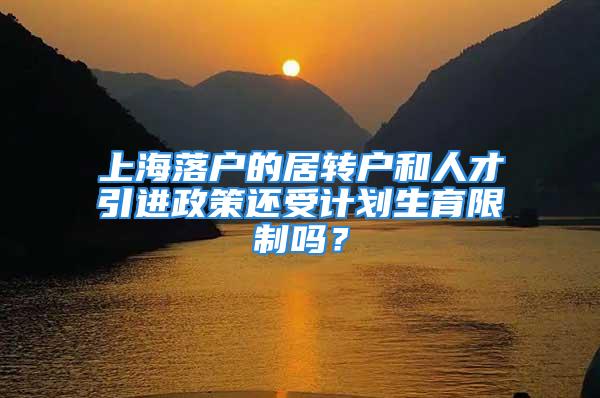 上海落户的居转户和人才引进政策还受计划生育限制吗？