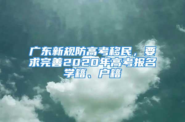 广东新规防高考移民，要求完善2020年高考报名学籍、户籍