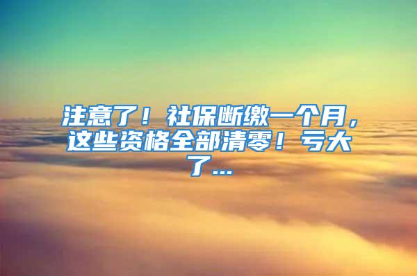 注意了！社保断缴一个月，这些资格全部清零！亏大了...