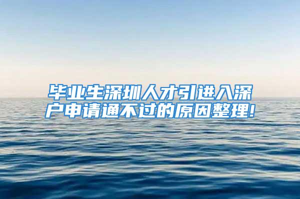 毕业生深圳人才引进入深户申请通不过的原因整理!