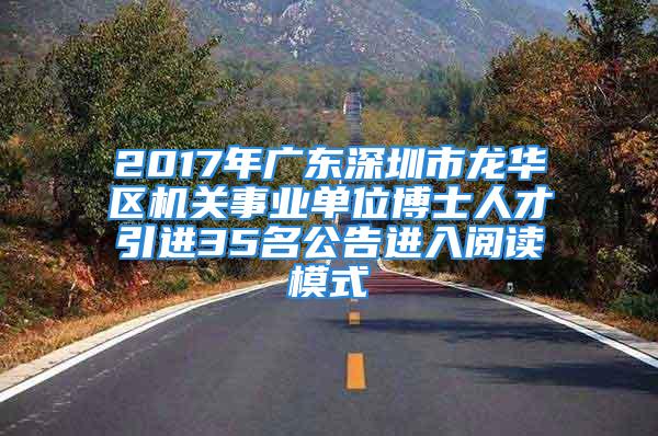 2017年广东深圳市龙华区机关事业单位博士人才引进35名公告进入阅读模式