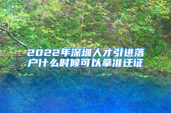 2022年深圳人才引进落户什么时候可以拿准迁证