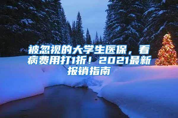 被忽视的大学生医保，看病费用打1折！2021最新报销指南