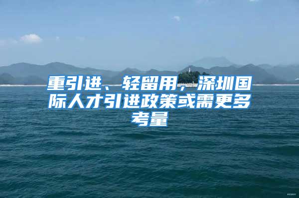 重引进、轻留用，深圳国际人才引进政策或需更多考量