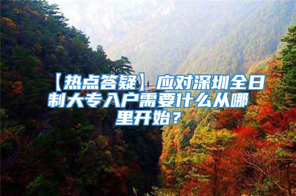 【热点答疑】应对深圳全日制大专入户需要什么从哪里开始？