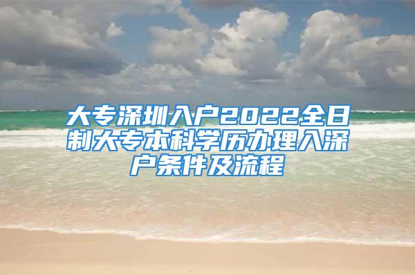 大专深圳入户2022全日制大专本科学历办理入深户条件及流程