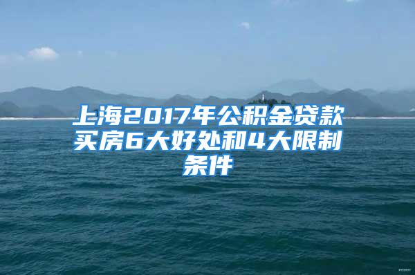 上海2017年公积金贷款买房6大好处和4大限制条件