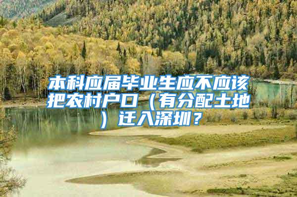 本科应届毕业生应不应该把农村户口（有分配土地）迁入深圳？