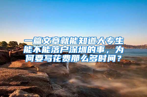 一篇文章就能知道大专生能不能落户深圳的事，为何要写花费那么多时间？