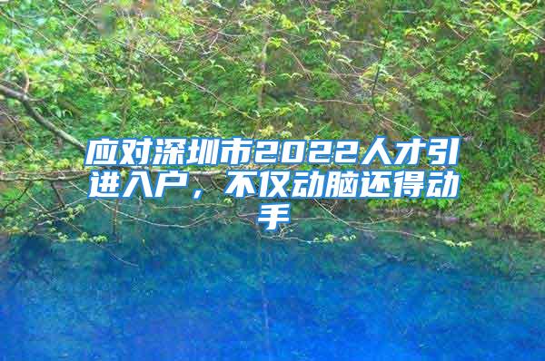 应对深圳市2022人才引进入户，不仅动脑还得动手