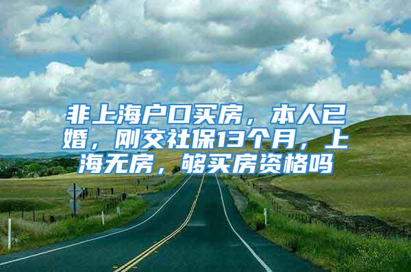 非上海户口买房，本人已婚，刚交社保13个月，上海无房，够买房资格吗