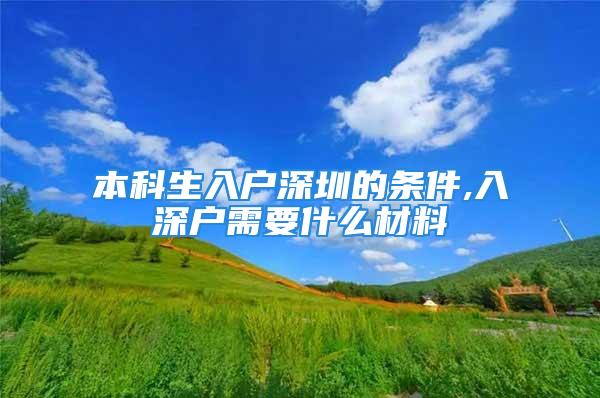 本科生入户深圳的条件,入深户需要什么材料