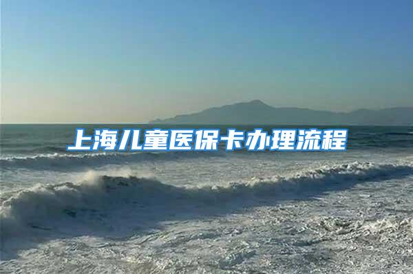 上海儿童医保卡办理流程