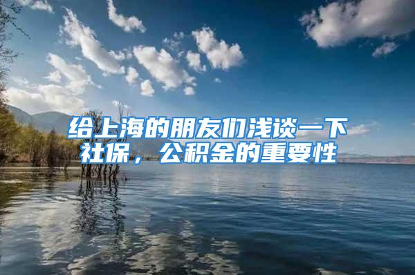 给上海的朋友们浅谈一下社保，公积金的重要性