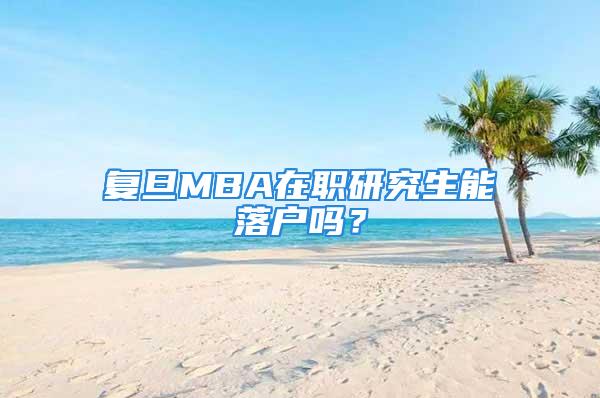 复旦MBA在职研究生能落户吗？