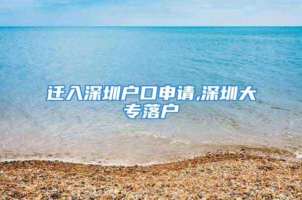 迁入深圳户口申请,深圳大专落户