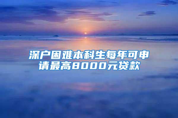 深户困难本科生每年可申请最高8000元贷款