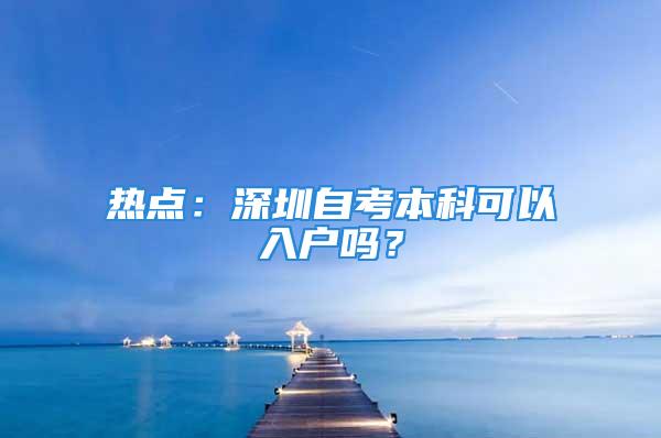 热点：深圳自考本科可以入户吗？