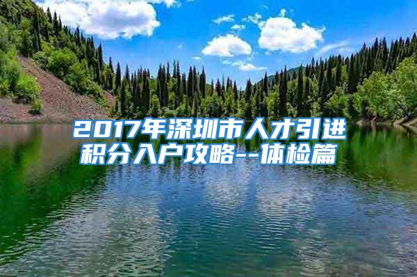 2017年深圳市人才引进积分入户攻略--体检篇