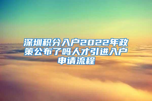 深圳积分入户2022年政策公布了吗人才引进入户申请流程