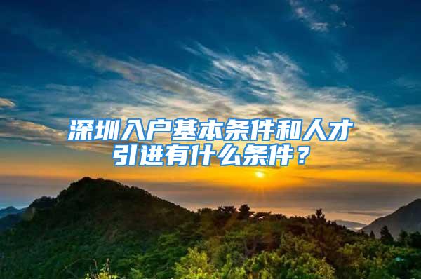 深圳入户基本条件和人才引进有什么条件？