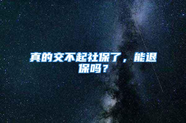 真的交不起社保了，能退保吗？