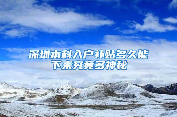 深圳本科入户补贴多久能下来究竟多神秘