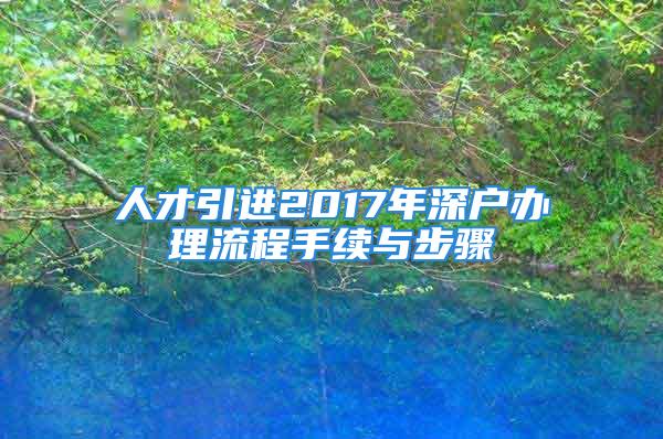 人才引进2017年深户办理流程手续与步骤