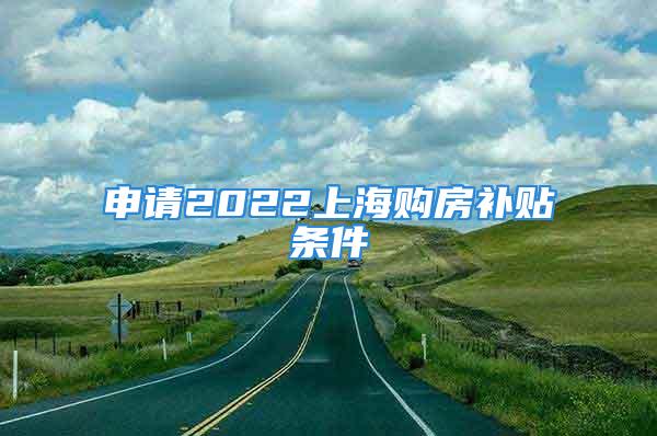 申请2022上海购房补贴条件