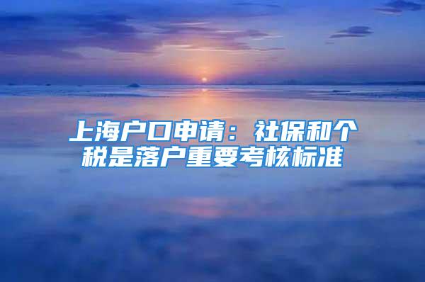 上海户口申请：社保和个税是落户重要考核标准