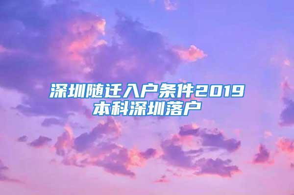 深圳随迁入户条件2019本科深圳落户