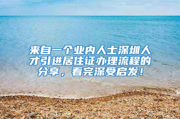 来自一个业内人士深圳人才引进居住证办理流程的分享，看完深受启发！