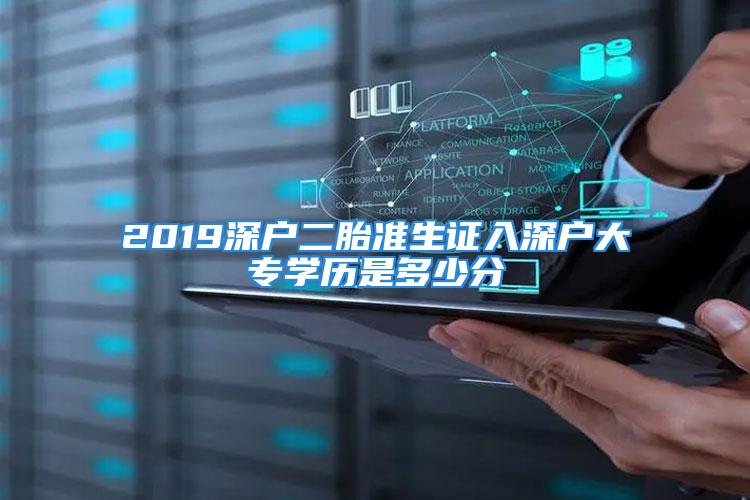 2019深户二胎准生证入深户大专学历是多少分