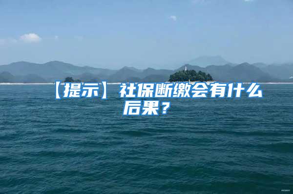 【提示】社保断缴会有什么后果？