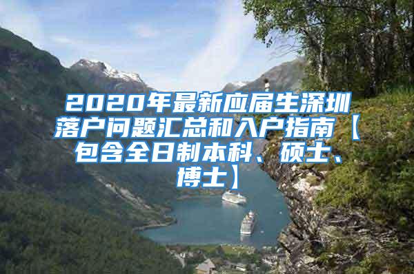 2020年最新应届生深圳落户问题汇总和入户指南【包含全日制本科、硕士、博士】