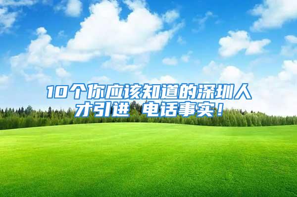 10个你应该知道的深圳人才引进 电话事实！