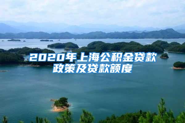 2020年上海公积金贷款政策及贷款额度