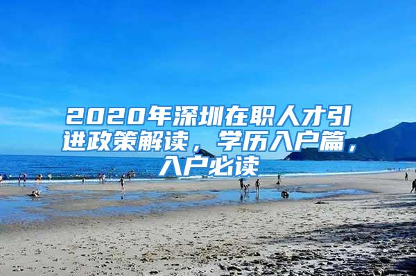 2020年深圳在职人才引进政策解读，学历入户篇，入户必读