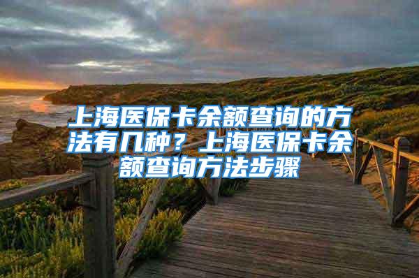 上海医保卡余额查询的方法有几种？上海医保卡余额查询方法步骤