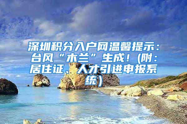 深圳积分入户网温馨提示：台风“木兰”生成！(附：居住证、人才引进申报系统）