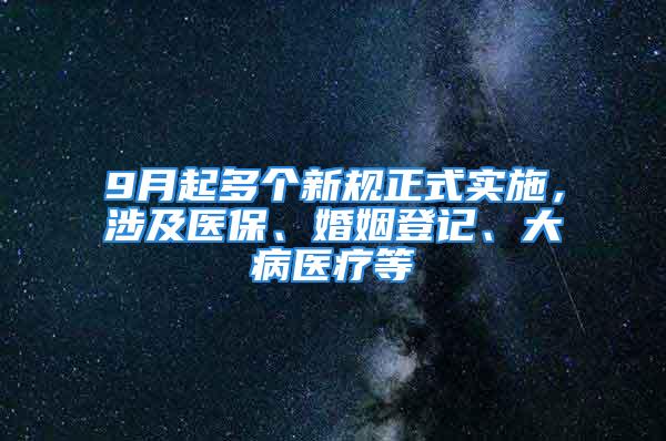 9月起多个新规正式实施，涉及医保、婚姻登记、大病医疗等