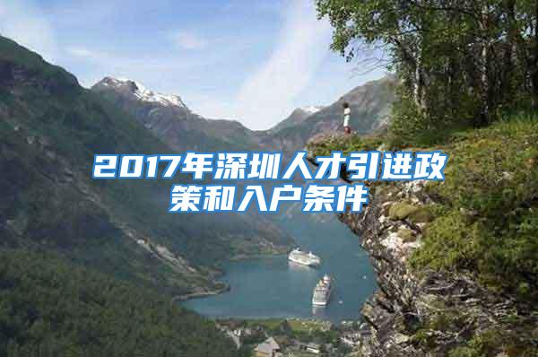 2017年深圳人才引进政策和入户条件