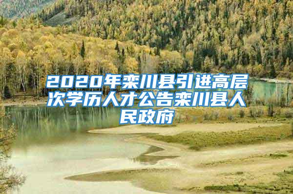 2020年栾川县引进高层次学历人才公告栾川县人民政府