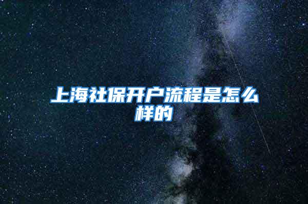 上海社保开户流程是怎么样的