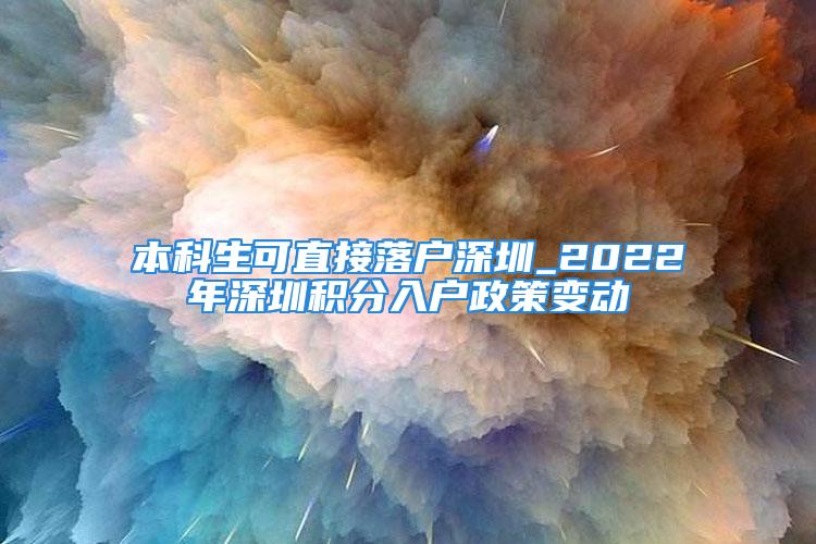 本科生可直接落户深圳_2022年深圳积分入户政策变动